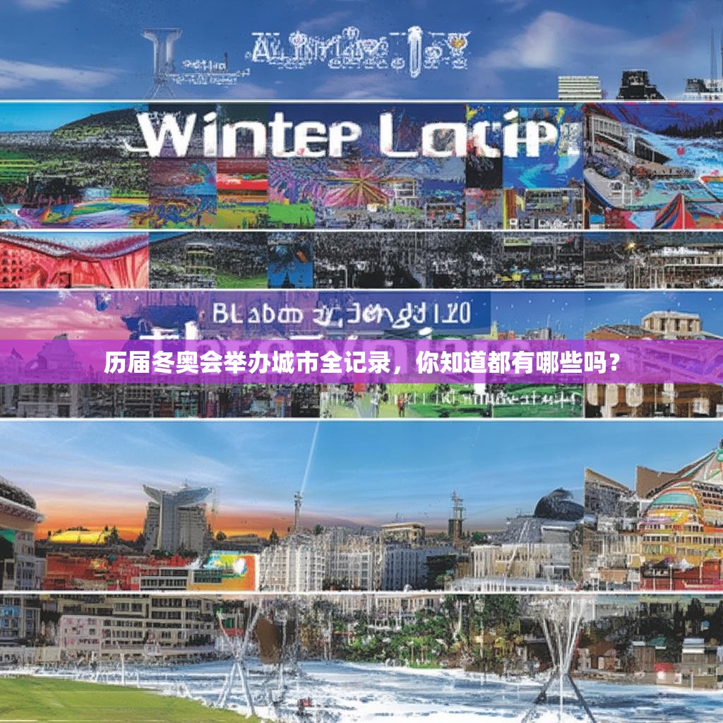 历届冬奥会举办城市全记录，你知道都有哪些吗？